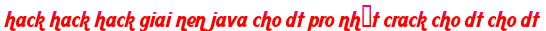 hack hack hack giai nen java cho dt pro nhất crack cho dt cho dt moi